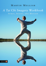 A Tai Chi Imagery Workbook:  Spirit, Intent, and Motion