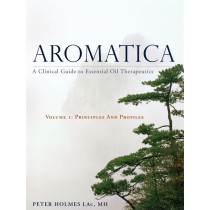 Aromatica:  A Clinical Guide to Essential Oil Therapeutics. Volume 1: Principles and Profiles  by Peter Holmes LAc, MH