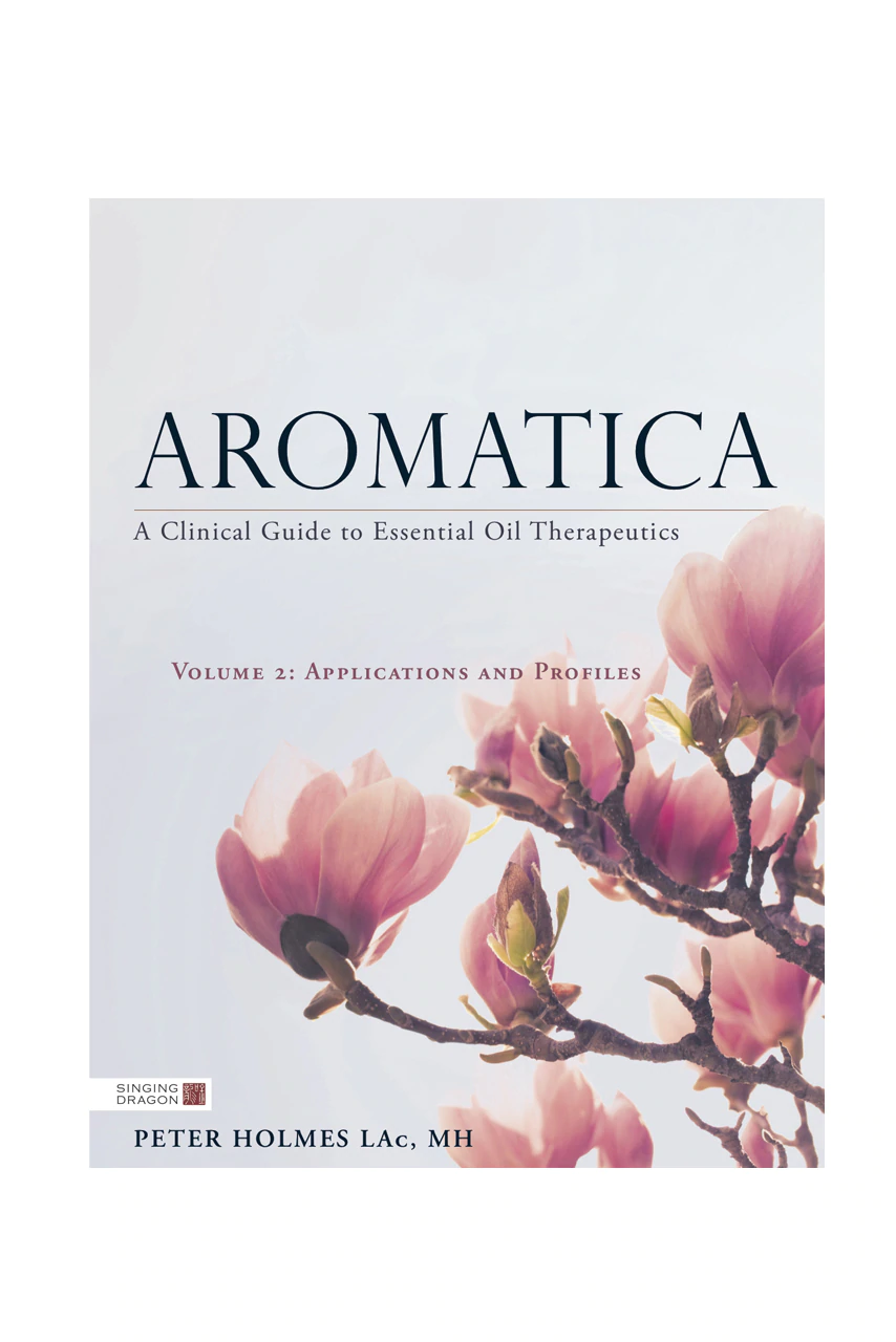 Aromatica: A Clinical Guide to Essential Oil Therapeutics Volume 2 by Peter Holmes