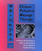 Chinese Pediatric Massage Therapy: A Parent's & Practitioner's Guide to the Treatment and Prevention of Childhood Disease