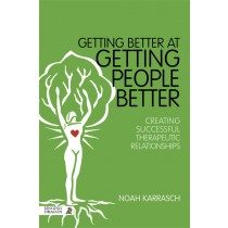 Getting Better at Getting People Better:  Creating Successful Therapeutic Relationships by Noah Karrasch