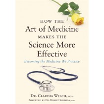 How the Art of Medicine Makes the Science More Effective (Becoming the Medicine We Practice) by Dr. Claudia Welch, DOM
