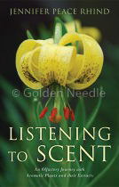 Listening to Scent:  An Olfactory Journey with Aromatic Plants and Their Extracts by Jennifer Peace Rhind