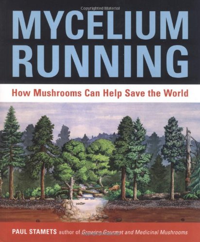 Mycelium Running: How Mushrooms Can Help Save The World by Paul Stamets