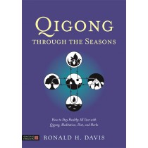 Qigong Through the Seasons:  How to Stay Healthy All Year with Qigong, Meditation, Diet, and Herbs by Ronald H. Davis