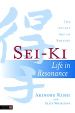 Sei Ki Life in Resonance - The Secret Art of Shiatsu