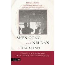 Shen Gong and Nei Dan in Da Xuan:  A Manual for Working with Mind, Emotion, and Internal Energy by Serge Augier