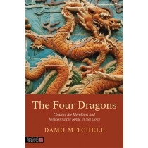 The Four Dragons:  Clearing the Meridians and Awakening the Spine in Nei Gong by Damo Mitchell