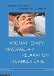Aromatherapy, Massage & Relaxation in Cancer Care (An Integrative Resource for Practitioners)