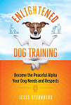 Enlightened Dog Training: Become the Peaceful Alpha Your Dog Needs and Respects