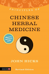 Principles of Chinese Herbal Medicine, Revised Edition by John Hicks