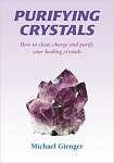 Purifying Crystals: How to Clear, Charge and Purify Your Healing Crystals, Paperback by Michael Gienger