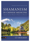 Shamanism in Chinese Medicine: Applying Ancient Wisdom to Health and Healing by CT Holman