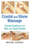 Crystal and Stone Massage: Energy Healing for the Vital and Subtle Bodies by Michael Gienger