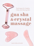 Gua Sha & Crystal Massage:  Techniques for Healthy, Clear and Glowing Skin by Julie Civiello Polier