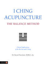I Ching Acupuncture - The Balance Method:  Clinical Applications of the Ba Gua and I Ching