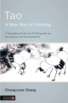 Tao - A New Way of Thinking:  A Translation of the Tao Te Ching with an Introduction and Commentaries by Chung-yuan Chang