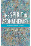 The Spirit in Aromatherapy:  Working with Intuition by Gill Farrer-Halls