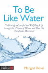 To Be Like Water: Cultivating a Graceful and Fulfilling Life through the Virtues of Water and Dao Yin Therapeutic Movement 