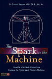 The Spark in the Machine:  How the Science of Acupuncture Explains the Mysteries of Western Medicine