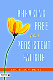 Breaking Free From Persistent Fatigue by Lucie Montpetit